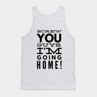 Screw You Guys. I'm Going Home! Tank Top